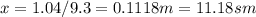 x=1.04/9.3=0.1118m=11.18sm
