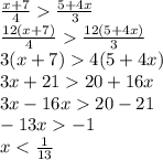 \frac{x+7}{4} \frac{5+4x}{3} \\ 
 \frac{12(x+7)}{4} \frac{12(5+4x)}{3} \\ 
3(x+7)4(5+4x) \\ 
3x+2120+16x \\ 
3x-16x20-21 \\ 
-13x-1 \\ 
x< \frac{1}{13} \\