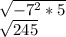 \sqrt{-7^2*5} 

 \sqrt{245}