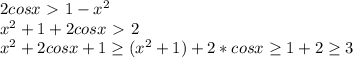 2cosx\ \textgreater \ 1-x^2 \\
 x^2+1+2cosx\ \textgreater \ 2 \\ 
 x^2+2cosx+1 \geq (x^2+1)+2*cosx \geq 1+2 \geq 3
