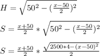 H=\sqrt{50^2-(\frac{x-50}{2})^2}\\\\
S=\frac{x+50}{2}*\sqrt{50^2-(\frac{x-50}{2})^2}\\\\
S=\frac{x+50}{2}*\frac{\sqrt{2500*4-(x-50)^2}}{2}