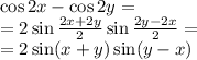 \cos2x-\cos2y=\\
=2\sin\frac{2x+2y}2\sin\frac{2y-2x}2=\\
=2\sin(x+y)\sin(y-x)