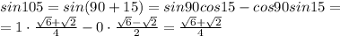 sin105=sin(90+15)=sin90cos15-cos90sin15=
\\\
= 1\cdot \frac{ \sqrt{6}+ \sqrt{2} }{4} -0 \cdot \frac{ \sqrt{6}- \sqrt{2} }{2} =\frac{ \sqrt{6}+ \sqrt{2} }{4}