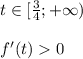t \in [ \frac{3}{4};+\infty)\\\\
 f'(t)0