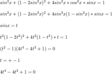 sin^2x+(1-2sin^2x)^2+4sin^2x*cos^2x*sinx=1\\\\ 
 sin^2x+(1-2sin^2x)^2+4sin^2x(1-sin^2x)*sinx=1\\\\
sinx=t\\\\
t^2(1-2t^2)^2+4t^2(1-t^2)*t=1\\\\
(t^2-1)(4t^4-4t^3+1)=0\\\\
t=+-1\\\\
4t^4-4t^3+1=0\\\\

