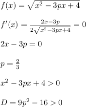 f(x)=\sqrt{x^2-3px+4}\\\\
f'(x) = \frac{2x-3p}{2\sqrt{x^2-3px+4}}=0\\\\
2x-3p=0\\\\ 
 p=\frac{2}{3}\\\\
x^2-3px+40\\\\
 D=9p^2-160\\\\
