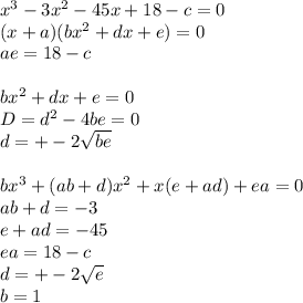 x^3-3x^2-45x+18-c=0\\ 
(x+a)(bx^2+dx+e)=0\\
ae=18-c\\\\
bx^2+dx+e=0\\
 D=d^2-4be=0\\
 d=+-2\sqrt{be}\\\\
bx^3+(ab+d)x^2+x(e+ad)+ea=0\\
ab+d=-3\\
e+ad=-45\\
ea=18-c\\
d=+-2\sqrt{e}\\
b=1\\\\

