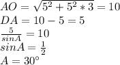 AO=\sqrt{5^2+5^2*3}=10\\
DA=10-5=5\\
\frac{5}{sinA}=10\\
 sinA=\frac{1}{2}\\
 A=30а