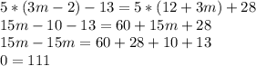5*(3m-2)-13=5*(12+3m)+28\\
15m-10-13=60+15m+28\\
15m-15m=60+28+10+13\\
0=111
