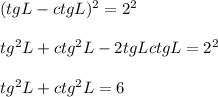 (tgL-ctgL)^2=2^2\\\\
tg^2L+ctg^2L-2tgLctgL=2^2\\\\
tg^2L+ctg^2L=6