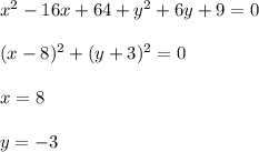 x^2-16x+64+y^2+6y+9=0\\\\ 
(x-8)^2+(y+3)^2=0\\\\
x=8\\\\
y=-3