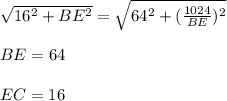 \sqrt{16^2+BE^2}=\sqrt{64^2+(\frac{1024}{BE})^2}\\\\
BE=64\\\\ 
EC=16