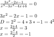 \frac{3x^2-2x-1}{x^3-3x^2-4x+6}=0\\\\
3x^2-2x-1=0\\
D=2^2-4*3*-1=4^2\\
x=\frac{2+4}{2}=3\\
x=\frac{2-4}{2}=-1
