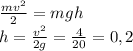 \frac{mv^2}{2}=mgh \\
h= \frac{v^2}{2g}= \frac{4}{20}=0,2
