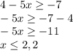 4-5x \geq -7 \\ 
-5x \geq -7-4 \\ 
-5x \geq -11 \\ 
x \leq 2,2 \\