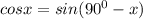 cosx=sin(90^{0}-x)
