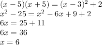 ( x-5)( x+5)=( x-3)^{2} +2 \\ 
 x^{2} -25= x^{2} -6 x+9+2 \\ 
6 x=25+11 \\ 
6 x=36 \\ 
 x=6