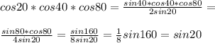 cos20*cos40*cos80=\frac{sin40*cos40*cos80}{2sin20}=\\\\ 
\frac{sin80*cos80}{4sin20}=\frac{sin160}{8sin20}=\frac{1}{8}
sin160=sin20\\ 
