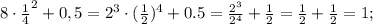 8\cdot\frac14^2+0,5=2^3\cdot(\frac12)^4+0.5=\frac{2^3}{2^4}+\frac12=\frac12+\frac12=1;\\ 