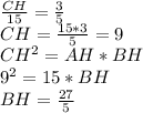 \frac{CH}{15}=\frac{3}{5}\\
 CH=\frac{15*3}{5}=9\\
CH^2=AH*BH\\
9^2=15*BH\\
BH=\frac{27}{5}