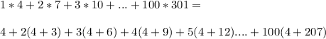 1*4+2*7+3*10+...+100*301=\\\\
4+2(4+3)+3(4+6)+4(4+9)+5(4+12)....+100(4+207)