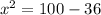 x^{2} =100-36
