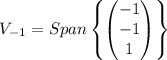 V_{-1}= Span\left\{ \begin{pmatrix}-1\\
-1\\
1
\end{pmatrix}\right\} 
