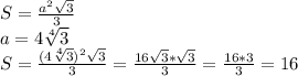S= \frac{a^{2} \sqrt{3} }{3} \\ 
a=4 \sqrt[4]{3} \\ 
S=\frac{(4 \sqrt[4]{3})^{2} \sqrt{3} }{3} = \frac{16 \sqrt{3}* \sqrt{3} }{3}= \frac{16*3}{3} =16 \\