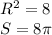 R^2=8\\
S=8\pi\\