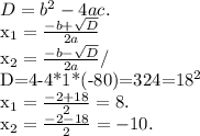 D=b^{2} -4ac.

 x_{1} = \frac{-b+ \sqrt{D} }{2a} 

 x_{2} = \frac{-b- \sqrt{D} }{2a} /

D=4-4*1*(-80)=324=18^{2} 

 x_{1} = \frac{-2+18}{2} =8.


 x_{2} = \frac{-2-18}{2} =-10.