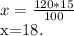 x= \frac{120*15}{100} 

x=18.