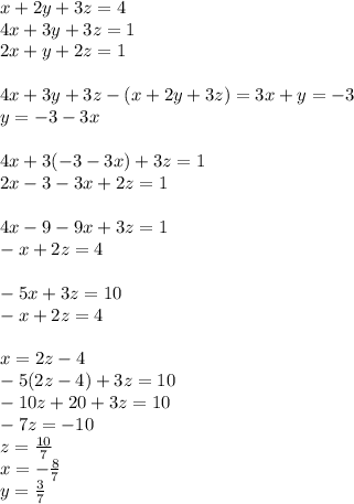 x+2y+3z=4\\
4x+3y+3z=1\\
2x+y+2z=1\\\\
4x+3y+3z-(x+2y+3z)=3x+y=-3 \\
y=-3-3x\\\\
4x+3(-3-3x)+3z=1\\
2x-3-3x+2z=1\\\\
4x-9-9x+3z=1\\
-x+2z=4\\\\
 -5x+3z=10\\
 -x+2z=4\\\\
x=2z-4\\
-5(2z-4)+3z=10\\
 -10z+20+3z=10\\
 -7z = -10\\
 z=\frac{10}{7}\\
 x=-\frac{8}{7}\\
 y=\frac{3}{7}