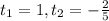 t_{1} = 1,
t _{2} = - \frac{2}{5}