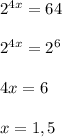 2^{4x} =64\\
\\
 2^{4x} =2^{6}\\\\4x=6\\\\x=1,5