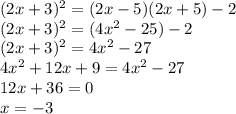 (2x+3)^2=(2x-5)(2x+5)-2\\
(2x+3)^2=(4x^2-25)-2\\ 
(2x+3)^2=4x^2-27\\
4x^2+12x+9=4x^2-27\\
12x+36=0\\
 x=-3