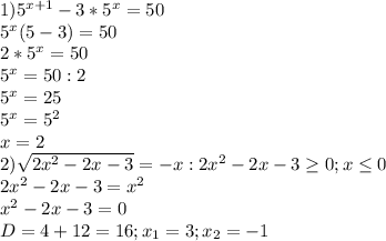 1)5^{x+1}-3*5^{x}=50 \\ 
5^{x}(5-3)=50 \\ 
2*5^{x}=50 \\ 
5^{x}=50:2 \\ 
5^{x}=25 \\ 
5^{x}=5^{2} \\ 
x=2 \\ 
2) \sqrt{2 x^{2} -2x-3} =-x:2 x^{2} -2x-3 \geq 0;x \leq 0 \\ 
2 x^{2} -2x-3= x^{2} \\ 
 x^{2} -2x-3=0 \\ 
D=4+12=16;x_{1}=3;x_{2}=-1 \\ 
