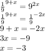 \frac{1}{9} ^{9+x} =9^{2x}
 \\ \frac{1}{9} ^{9+x}= \frac{1}{9} ^{-2x}
 \\ 9+x=-2x
 \\ 3x=-9
 \\ x=-3