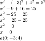 {x^2+(-3)^2+4^2=5^2} \\x^2+9+16=25
\\x^2+25=25\\x^2=25-25\\x^2=0\\x=0
\\a(0;-3;4)
