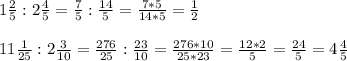 1 \frac{2}{5} : 2 \frac{4}{5} = \frac{7}{5} : \frac{14}{5} = \frac{7*5}{14*5} = \frac{1}{2} \\
\\11 \frac{1}{25} :2 \frac{3}{10} = \frac{276}{25} : \frac{23}{10} = \frac{276*10}{25*23} = \frac{12*2}{5} = \frac{24}{5} = 4\frac{4}{5}