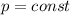 p=const
