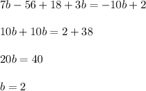 \\7b-56+18+3b=-10b+2
\\
\\10b+10b=2+38
\\
\\20b=40
\\
\\b=2