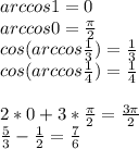 arccos1=0\\
arccos0=\frac{\pi}{2}\\
cos(arccos\frac{1}{3})=\frac{1}{3}\\
cos(arccos\frac{1}{4})=\frac{1}{4}\\\\
2*0+3*\frac{\pi}{2}=\frac{3\pi}{2}\\
\frac{5}{3}-\frac{1}{2}=\frac{7}{6}