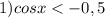 1) cosx<-0,5 \\ 
