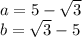 a=5-\sqrt{3}\\
b=\sqrt{3}-5