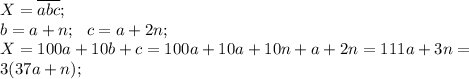X=\overline{abc};\\
 b=a+n;\ \ c=a+2n;\\
X=100a+10b+c=100a+10a+10n+a+2n=111a+3n=\\
3(37a+n);