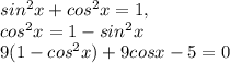 sin ^{2} x+cos ^{2} x=1, \\ cos ^{2} x=1-sin ^{2} x \\ 9(1-cos ^{2} x)+9cosx-5=0


