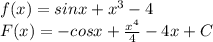 f(x)=sinx+x^{3}-4 \\ 
F(x)=-cosx+ \frac{x^{4}}{4} -4x+C