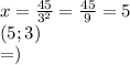 x=\frac{45}{3^2}=\frac{45}{9}=5\\(5;3)\\=)