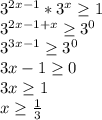 3^{2x-1}*3^{x} \geq 1 \\ 
3^{2x-1+x} \geq 3^{0} \\ 
3^{3x-1} \geq 3^{0} \\ 
3x-1 \geq 0 \\ 
3x \geq 1 \\ 
x \geq \frac{1}{3} \\