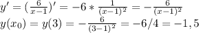 y'=(\frac{6}{x-1})'=- 6*\frac{1}{(x-1)^2}=-\frac{6}{(x-1)^2}
\\y(x_0)=y(3)=-\frac{6}{(3-1)^2}=-6/4=-1,5